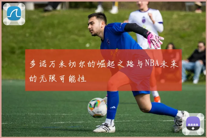 多诺万米切尔的崛起之路与NBA未来的无限可能性